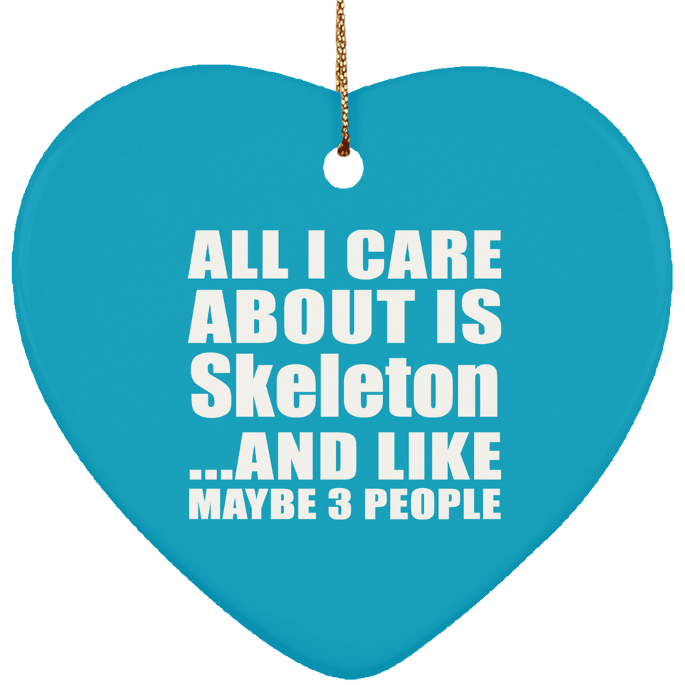 All I Care About Is Skeleton - Heart Ornament