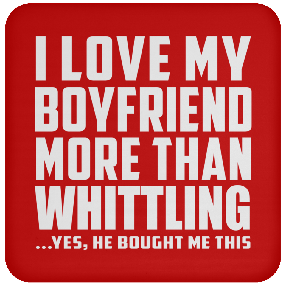 I Love My Boyfriend More Than Whittling - Drink Coaster