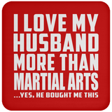 I Love My Husband More Than Martial Arts - Drink Coaster