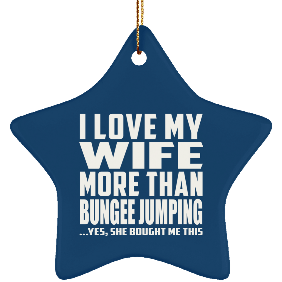 I Love My Wife More Than Bungee Jumping - Star Ornament