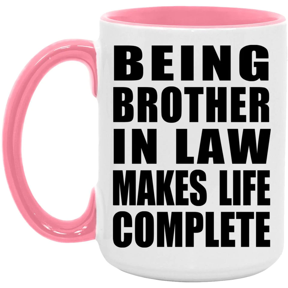 Being Brother In Law Makes Life Complete - 15oz Accent Mug Pink