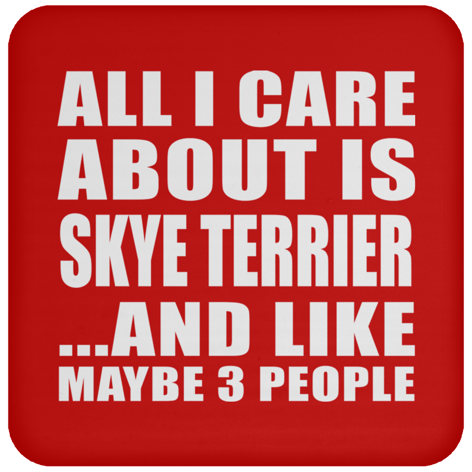 All I Care About Is Skye Terrier - Drink Coaster