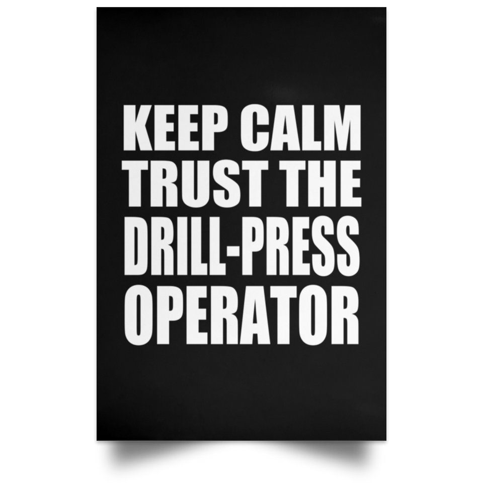 Keep Calm and Trust The Drill-Press Operator - Poster Portrait