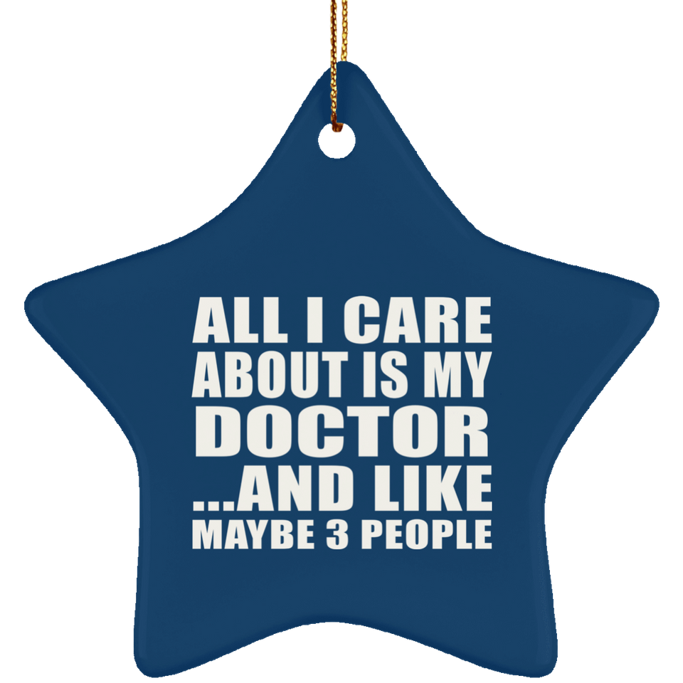 All I Care About Is My Doctor - Star Ornament