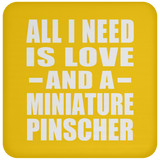 All I Need Is Love And A Miniature Pinscher - Coaster
