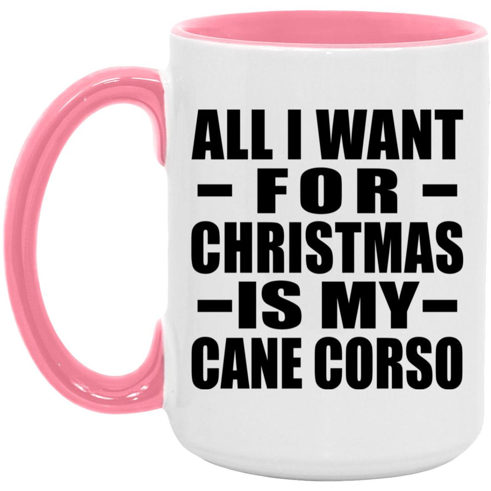 All I Want For Christmas Is My Cane Corso - 15oz Accent Mug Pink