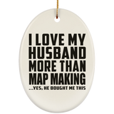 I Love My Husband More Than Map Making - Oval Ornament