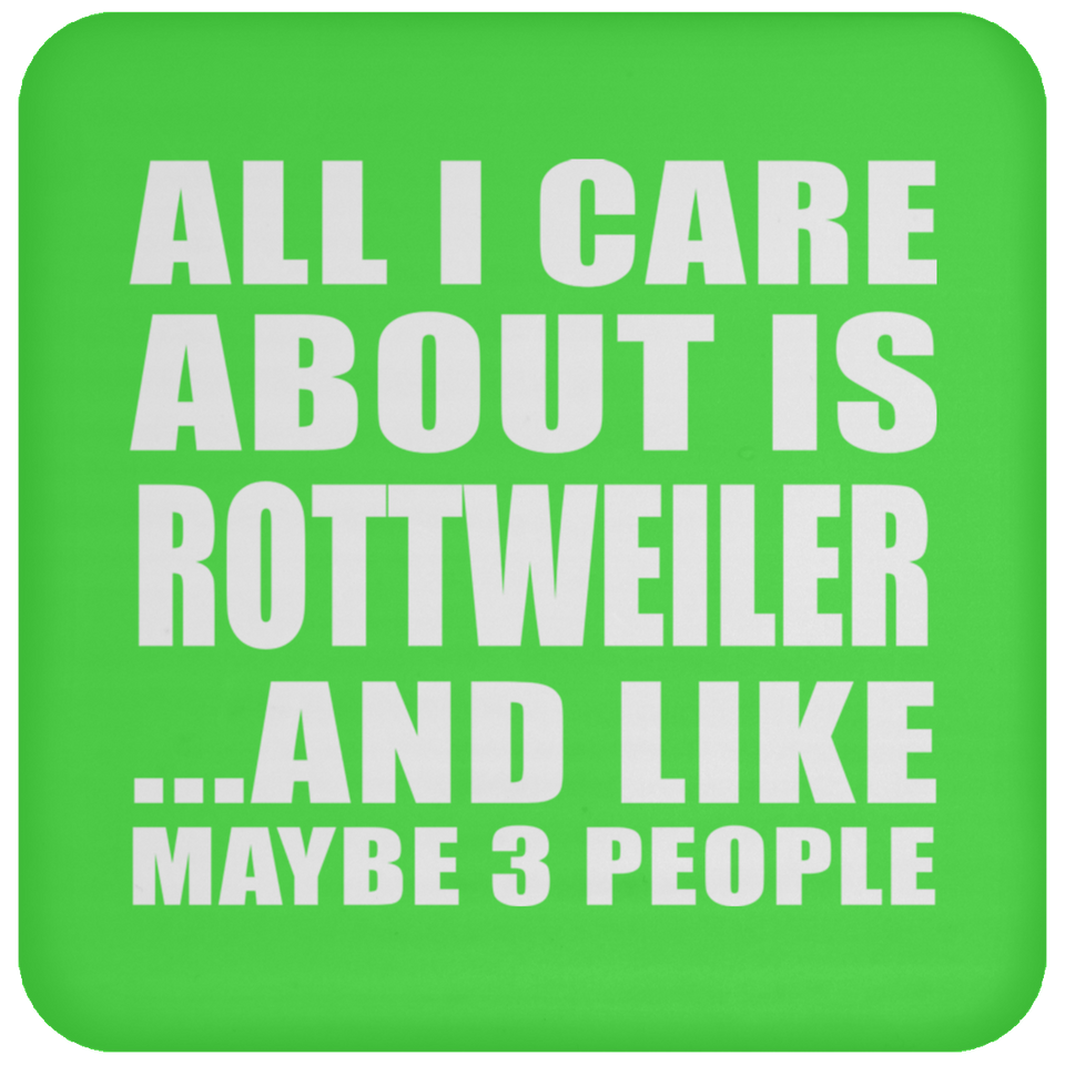 All I Care About Is Rottweiler - Drink Coaster