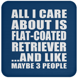 All I Care About Is Flat-Coated Retriever - Drink Coaster