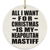 All I Want For Christmas Is My Neapolitan Mastiff - Circle Ornament