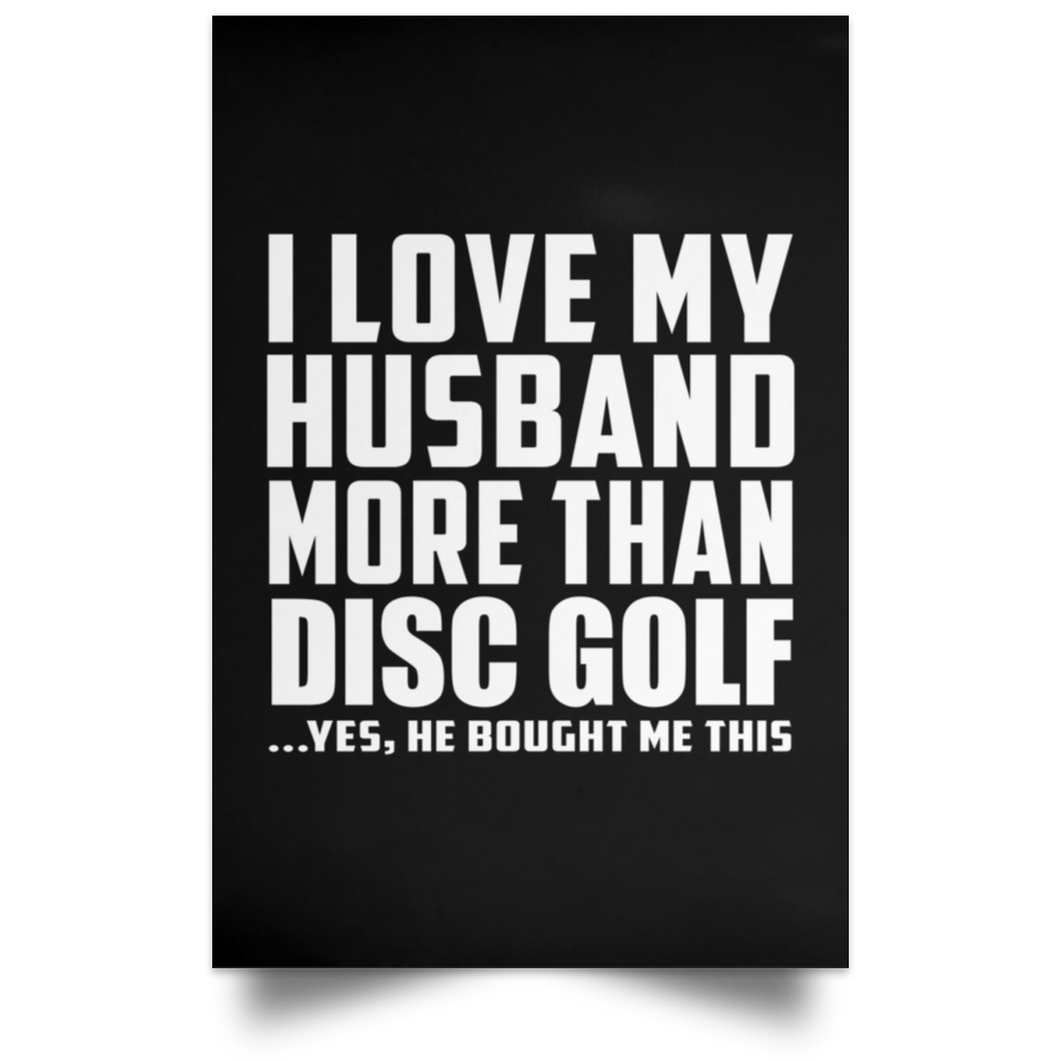I Love My Husband More Than Disc Golf - Poster Portrait