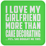 I Love My Girlfriend More Than Cake Decorating - Drink Coaster