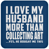 I Love My Husband More Than Collecting Art - Drink Coaster