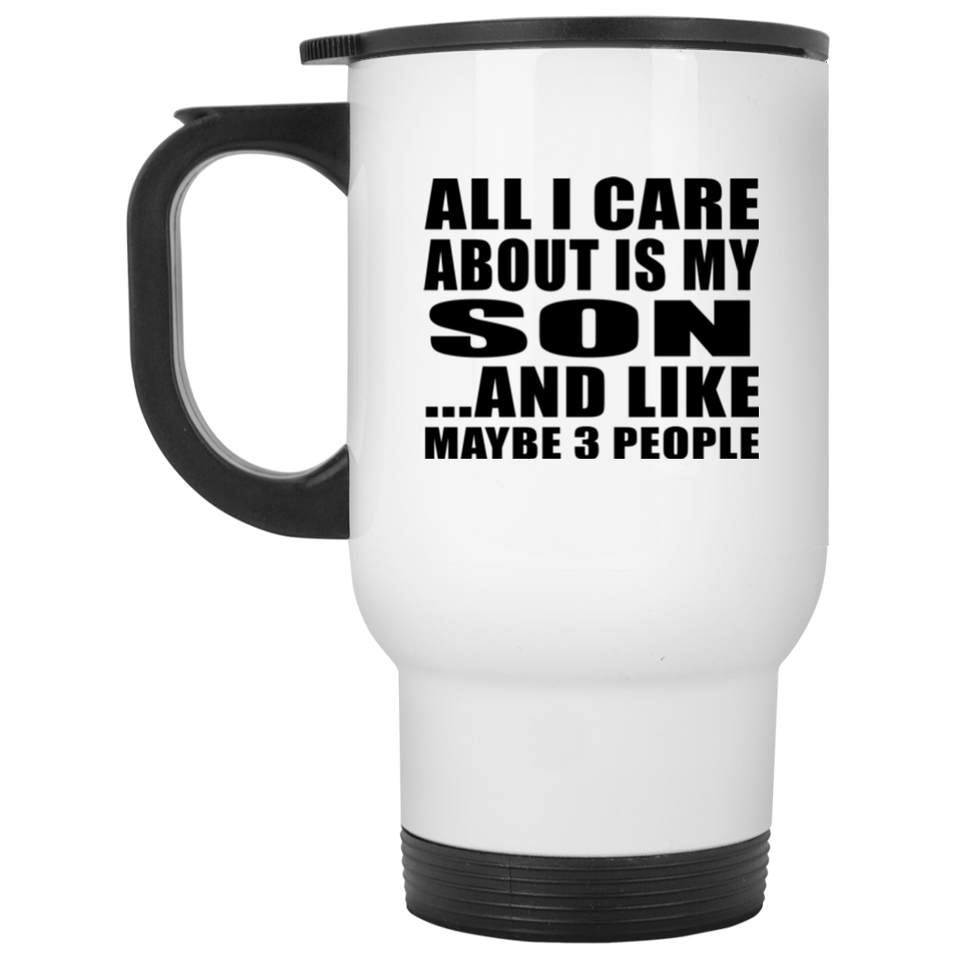 All I Care About Is My Son - White Travel Mug