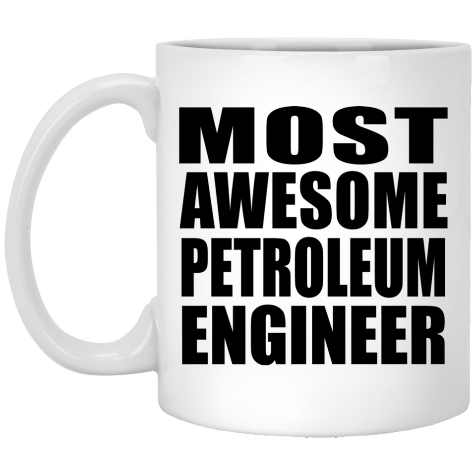 Most Awesome Petroleum Engineer - 11 Oz Coffee Mug