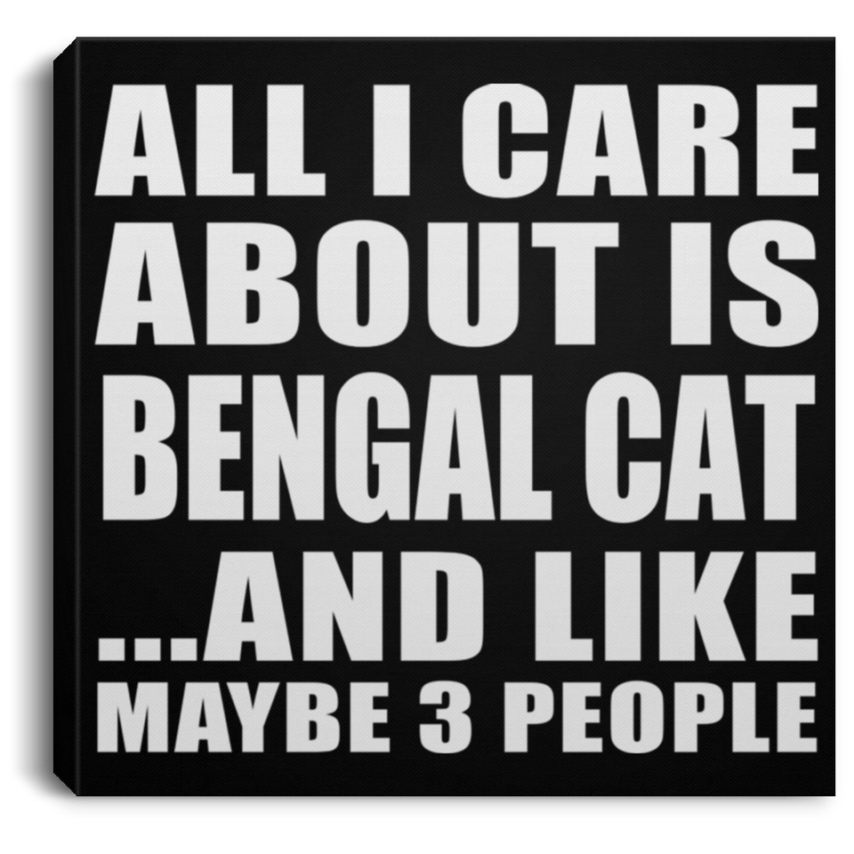 All I Care About Is Bengal Cat - Canvas Square