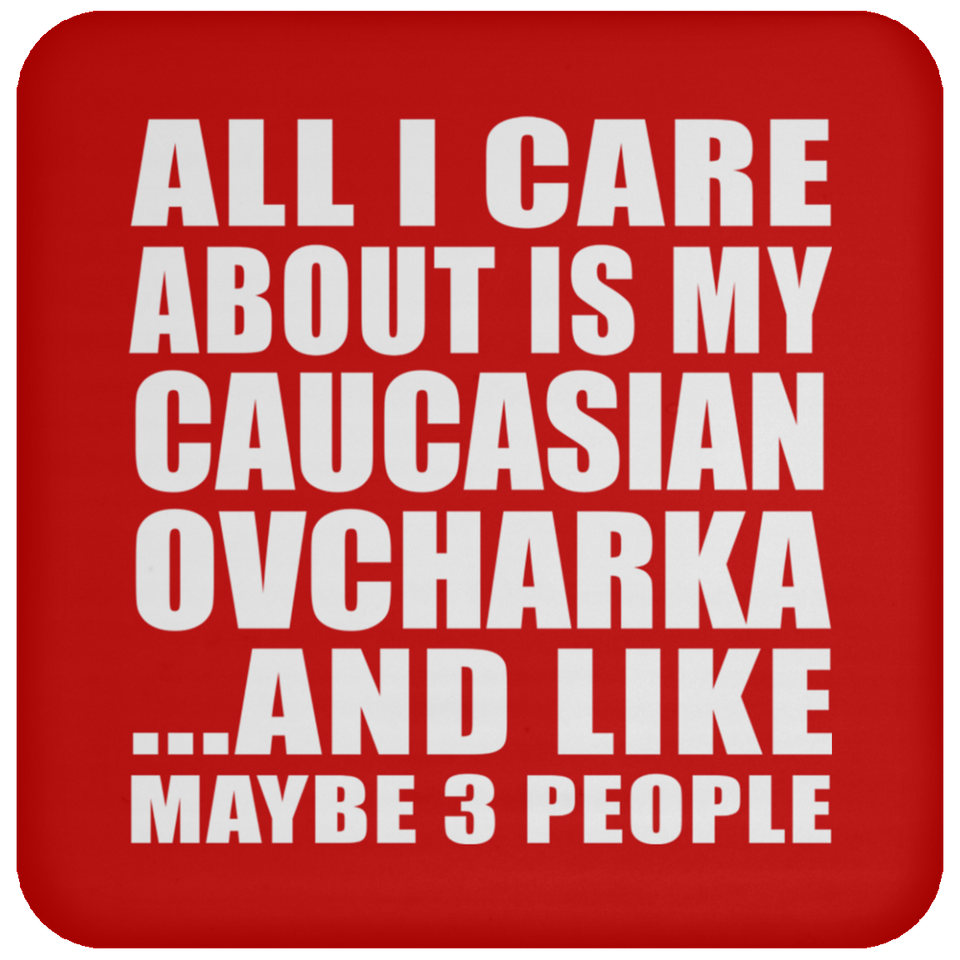 All I Care About Is My Caucasian Ovcharka - Drink Coaster