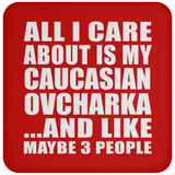 All I Care About Is My Caucasian Ovcharka - Drink Coaster