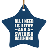 All I Need Is Love And A Swedish Vallhund - Star Ornament