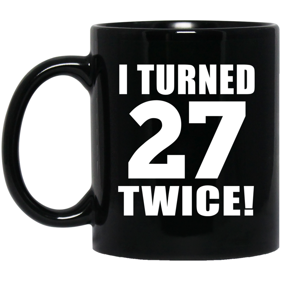 54th Birthday I Turned 27 Twice - 11oz Coffee Mug Black