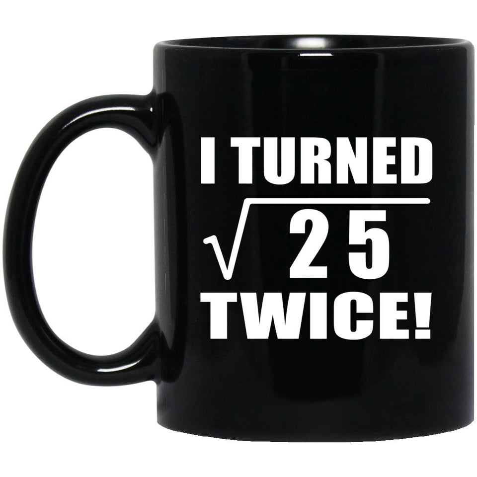 10th Birthday I Turned Square Root of 25 Twice - 11oz Coffee Mug Black