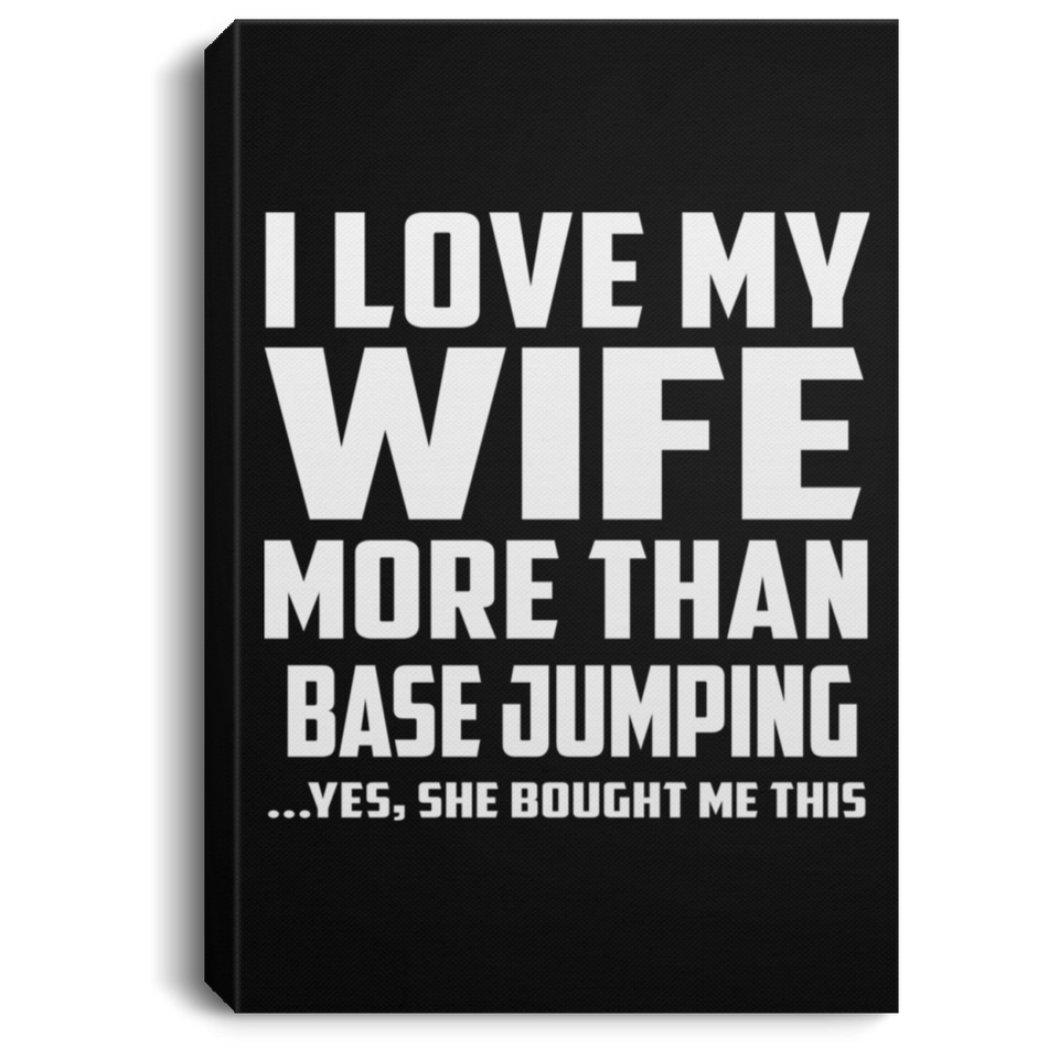 I Love My Wife More Than Base Jumping - Canvas Portrait