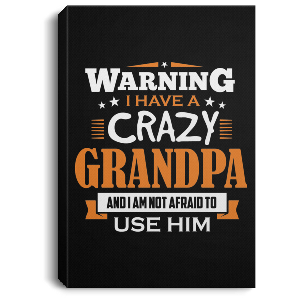 Warning I Have A Crazy Grandpa & I Am Not Afraid To Use Him - Canvas Portrait