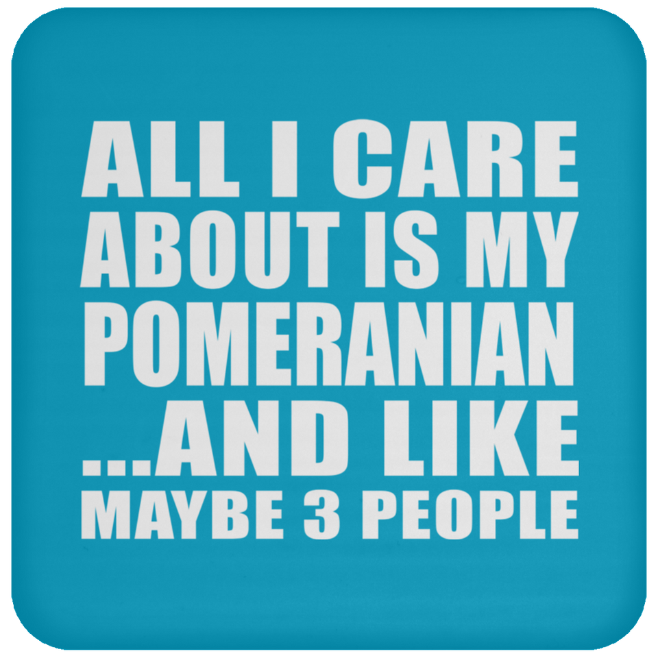 All I Care About Is My Pomeranian - Drink Coaster