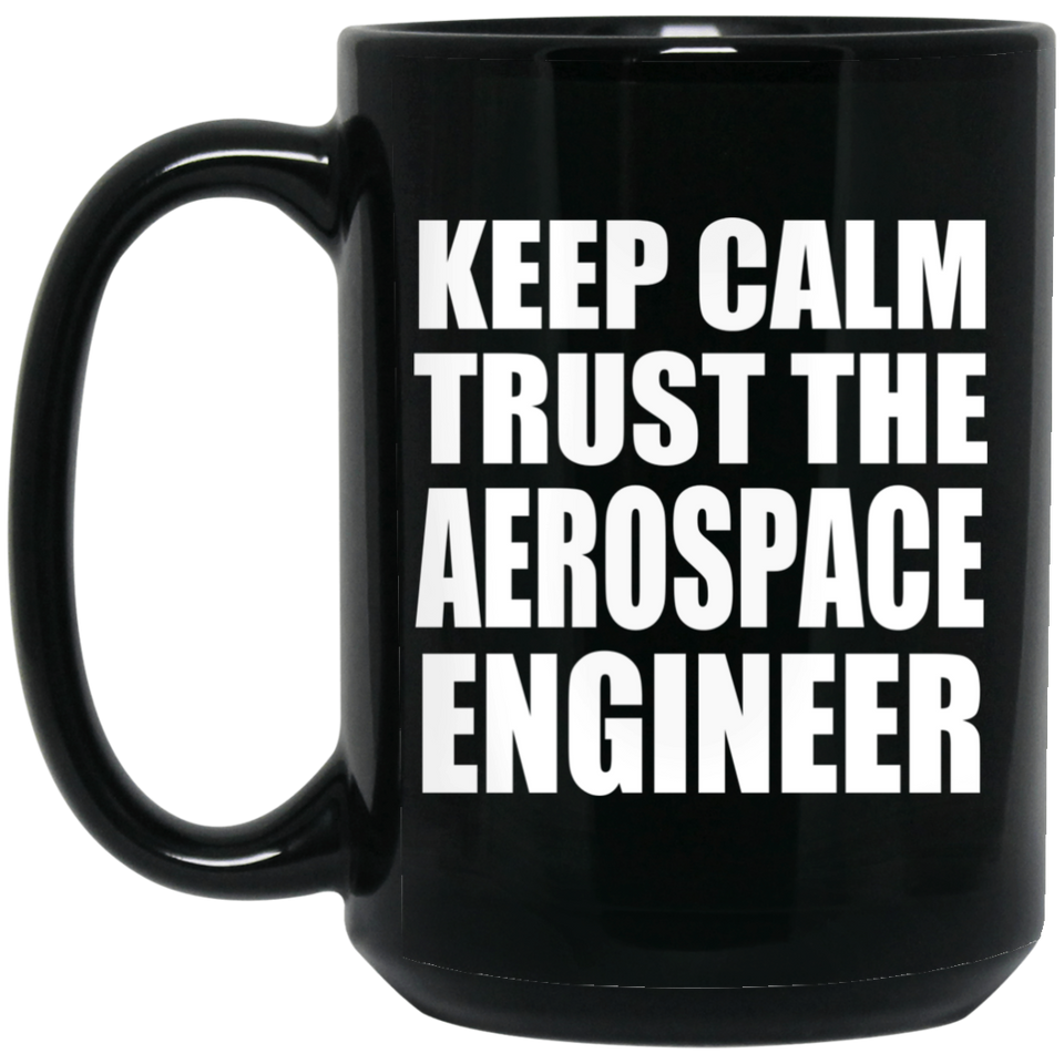 Keep Calm and Trust The Aerospace Engineer - 15oz Coffee Mug Black