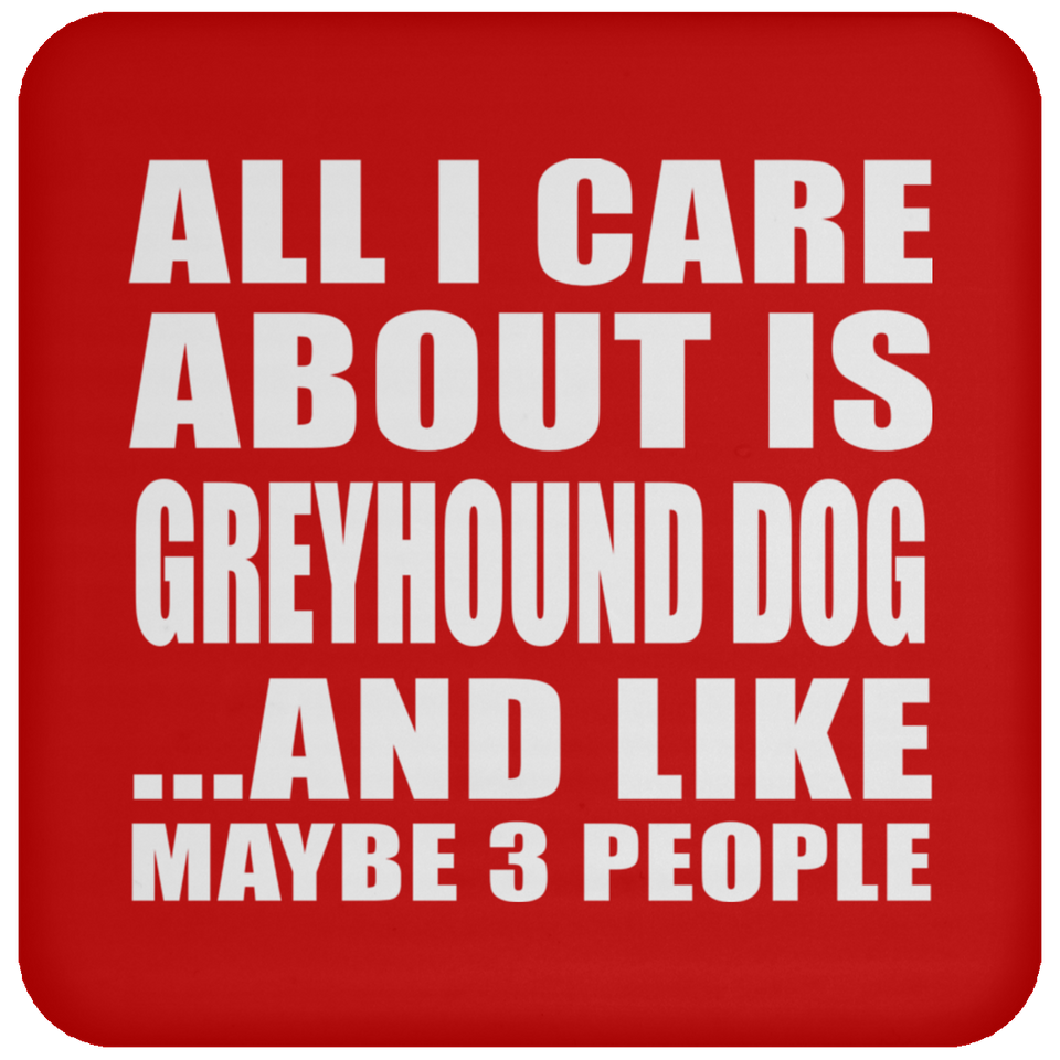 All I Care About Is Greyhound Dog - Drink Coaster