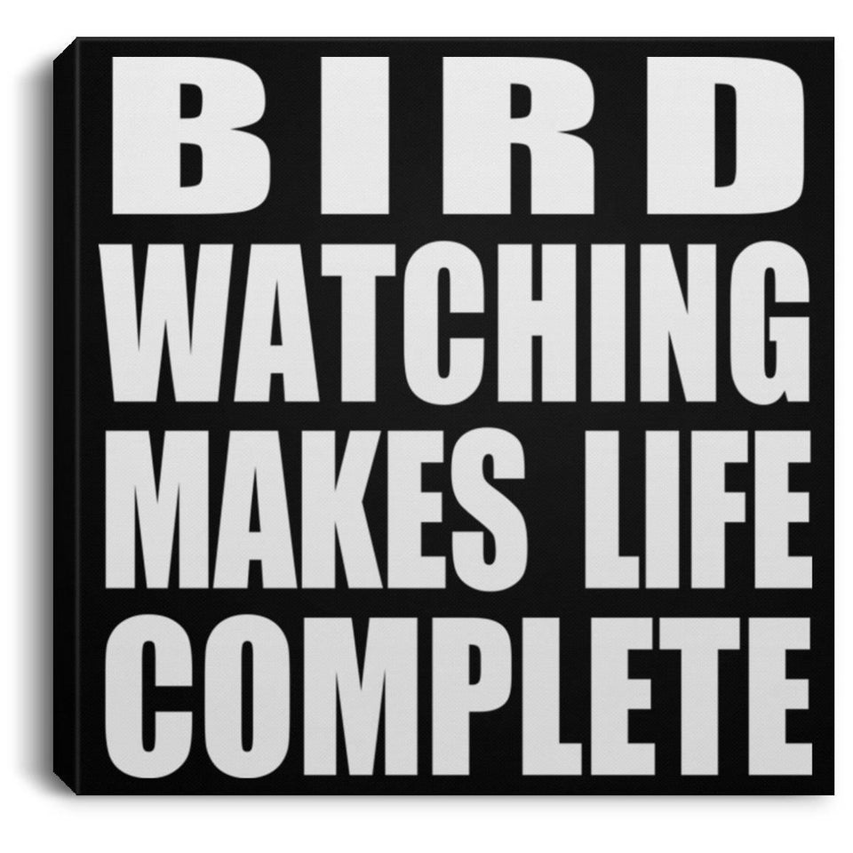 Bird Watching Makes Life Complete - Canvas Square