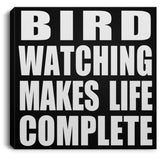 Bird Watching Makes Life Complete - Canvas Square