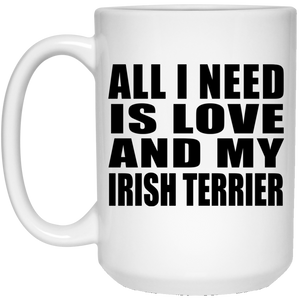 All I Need Is Love And My Irish Terrier - 15 Oz Coffee Mug