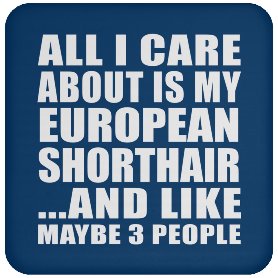 All I Care About Is My European Shorthair - Drink Coaster