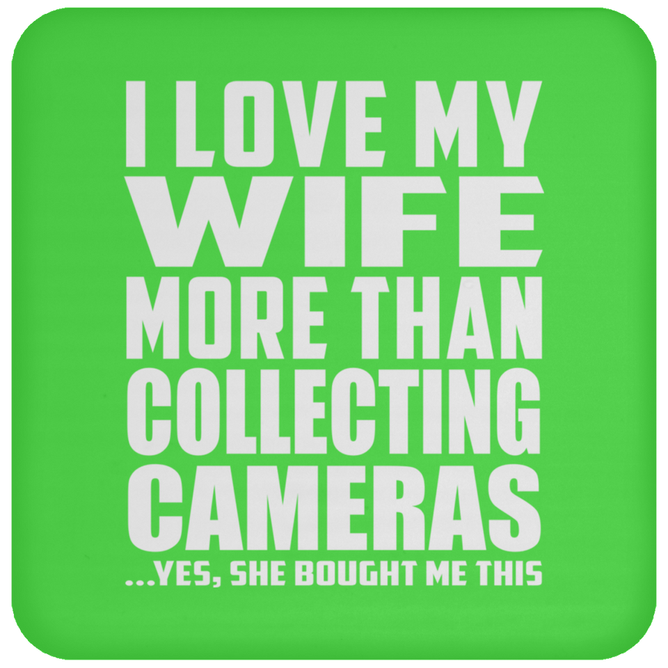 I Love My Wife More Than Collecting Cameras - Drink Coaster