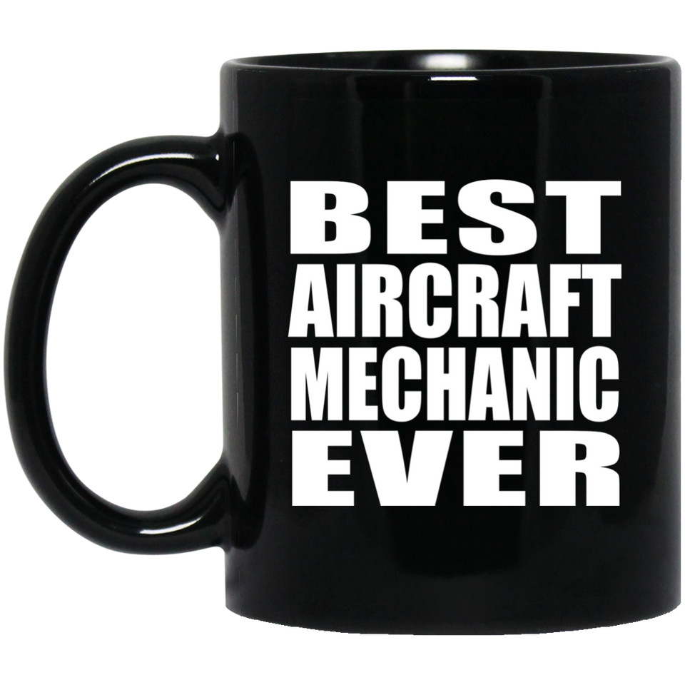 Best Aircraft Mechanic Ever - 11 Oz Coffee Mug Black