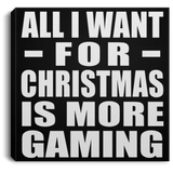 All I Want For Christmas Is More Gaming - Canvas Square