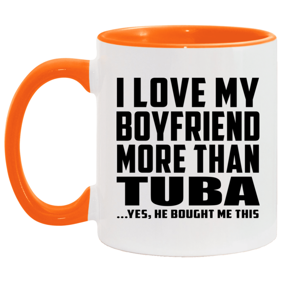 I Love My Boyfriend More Than Tuba - 11oz Accent Mug Orange