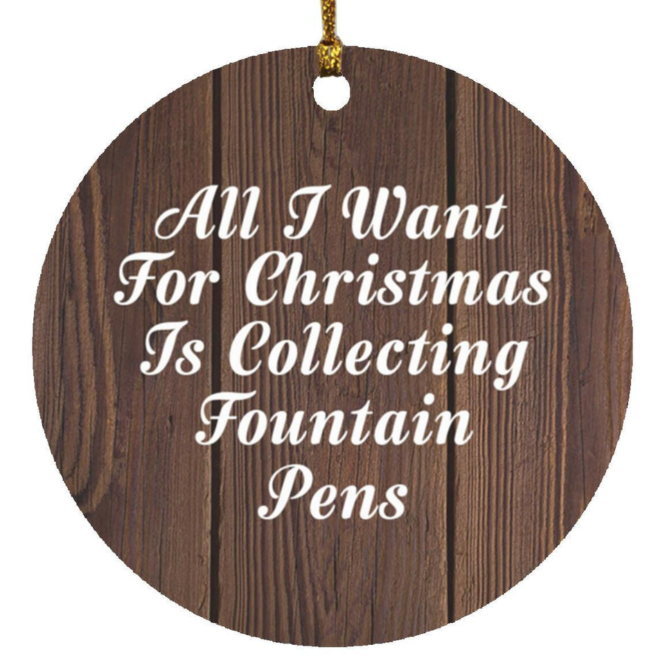 All I Want For Christmas Is Collecting Fountain Pens - Circle Ornament D