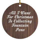All I Want For Christmas Is Collecting Fountain Pens - Circle Ornament D