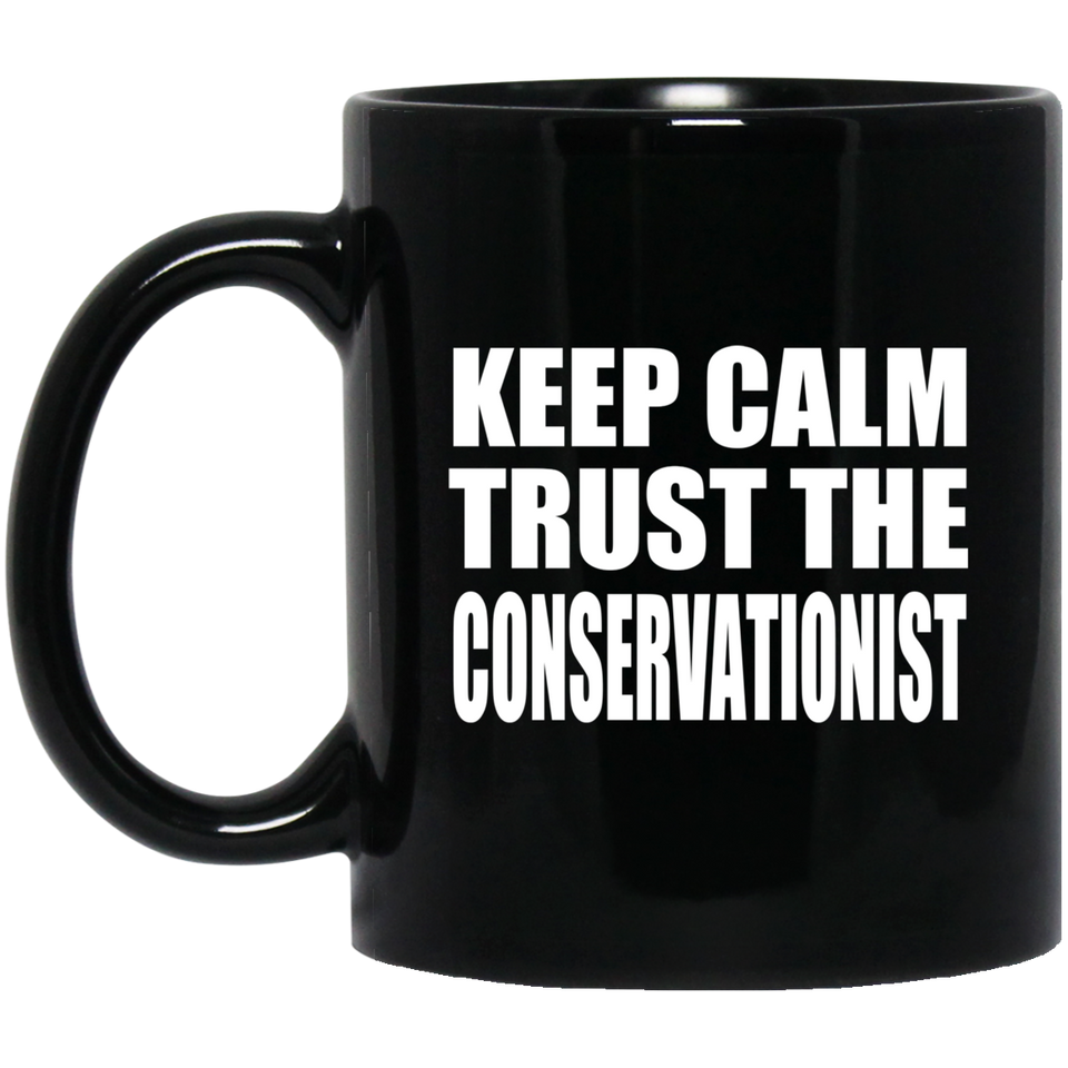 Keep Calm and Trust The Conservationist - 11oz Coffee Mug Black