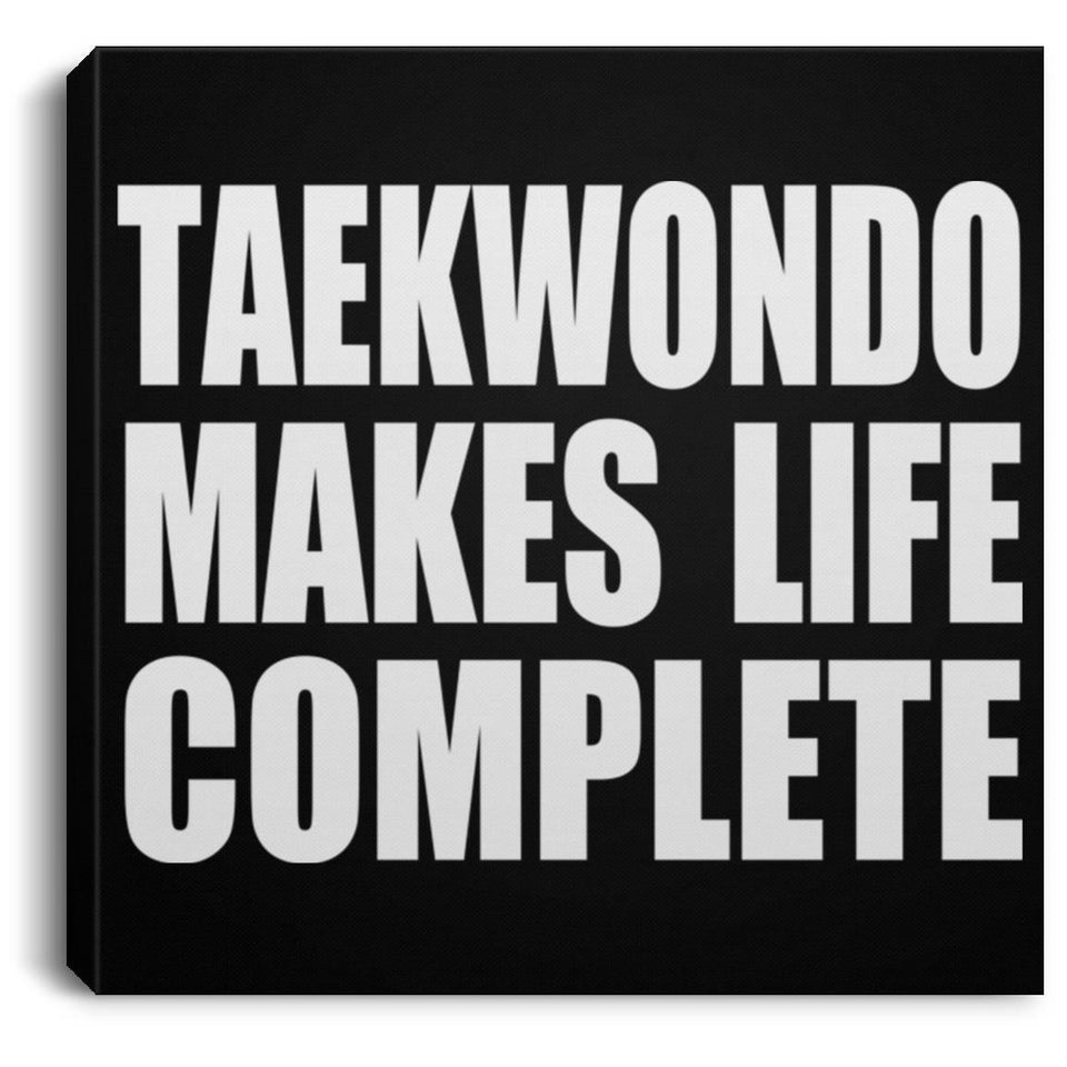 Taekwondo Makes Life Complete - Canvas Square