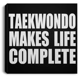 Taekwondo Makes Life Complete - Canvas Square