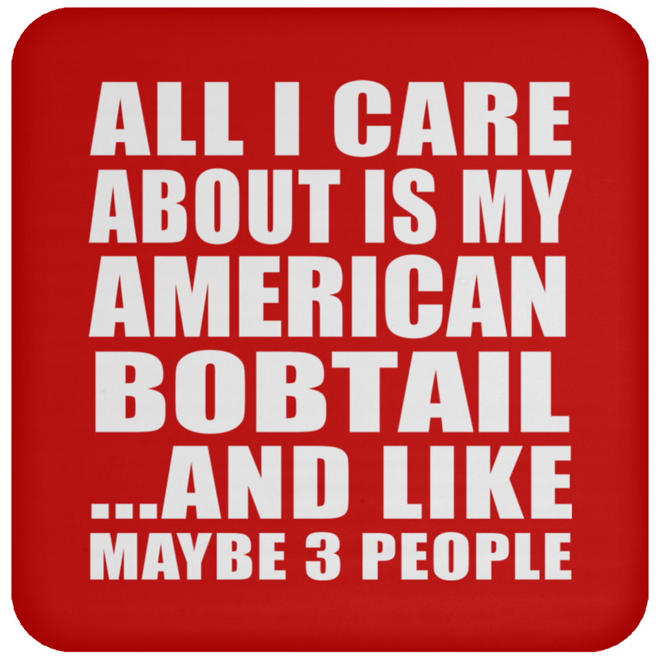 All I Care About Is My American Bobtail - Drink Coaster