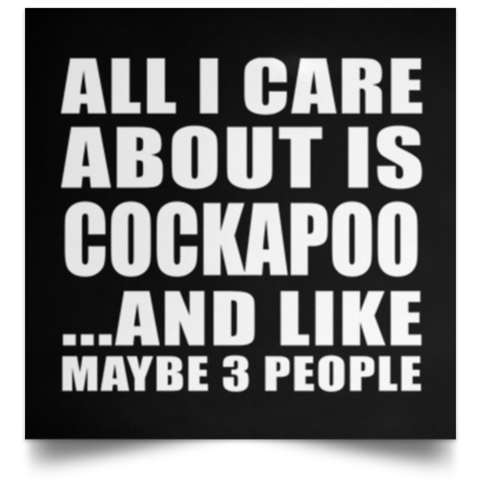 All I Care About Is Cockapoo - Poster Square