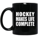 Hockey Makes Life Complete - 11oz Coffee Mug Black