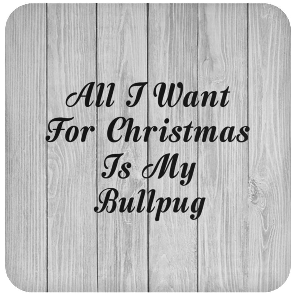 All I Want For Christmas Is My Bullpug - Drink Coaster F