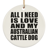 All I Need Is Love And My Australian Cattle Dog - Circle Ornament