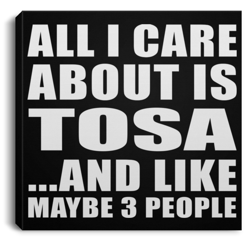 All I Care About Is Tosa - Canvas Square