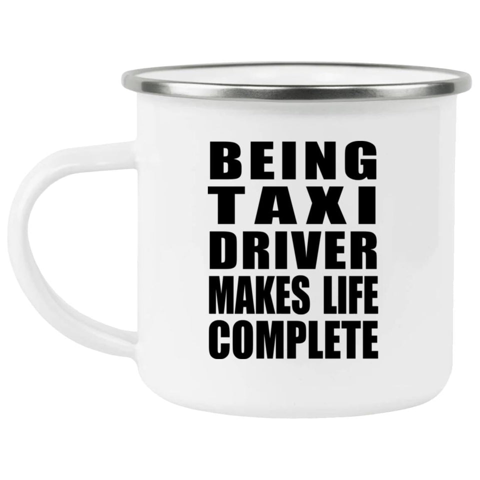 Being Taxi Driver Makes Life Complete - 12oz Camping Mug